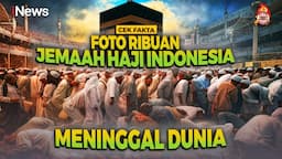 Viral Foto Ribuan Jemaah Haji Indonesia Meninggal Tahun 2024, Cek Faktanya