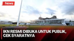 Resmi Dibuka untuk Umum, Ini Syarat Masyarakat Bisa Berkunjung ke Ibu Kota Nusantara