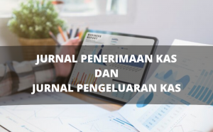 Pencatatan Jurnal Penerimaan dan Pengeluaran Kas, Begini Contohnya!