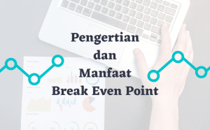 Pengertian Break Even Point (BEP), Pengetahuan Dasar Penting Dalam Bisnis