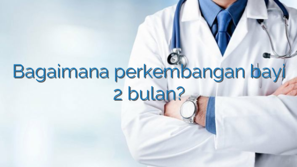 Bagaimana perkembangan bayi 2 bulan? Bagaimana perkembangan bayi 2 bulan?