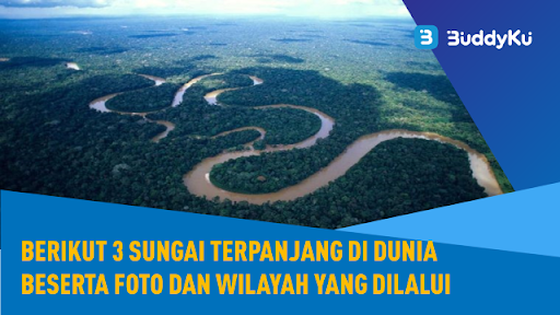 3 Sungai Terpanjang di Dunia Beserta Letak Geografisnya 3 Sungai Terpanjang di Dunia Beserta Letak Geografisnya