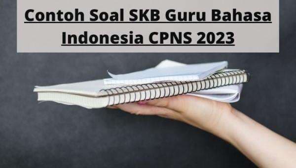 Contoh Soal SKB Guru Bahasa Indonesia CPNS 2023 Contoh Soal SKB Guru Bahasa Indonesia CPNS 2023