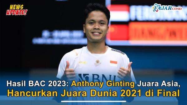 Hasil BAC 2023: Anthony Ginting Juara Asia, Hancurkan Juara Dunia 2021 di Final Hasil BAC 2023: Anthony Ginting Juara Asia, Hancurkan Juara Dunia 2021 di Final