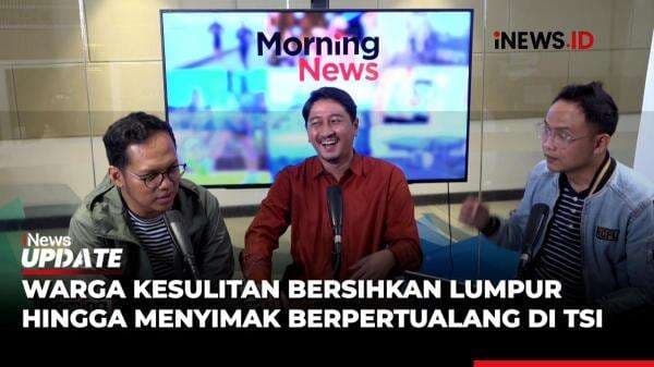 MORNING NEWS: Warga Bekasi Kesulitan Bersihkan Lumpur hingga Keseruan Berpetualang di TSI MORNING NEWS: Warga Bekasi Kesulitan Bersihkan Lumpur hingga Keseruan Berpetualang di TSI