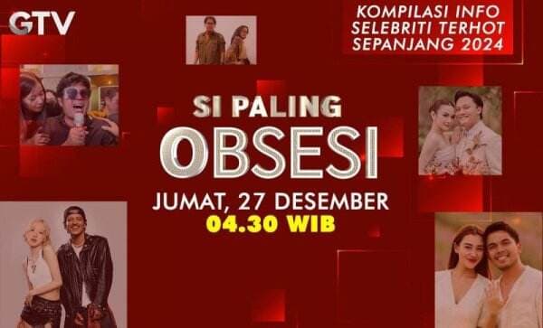 Si Paling Obsesi, Kompilasi Info Selebriti Terhot Sepanjang 2024 Hanya di GTV