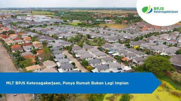 Ingin Punya Rumah Hunian, Peserta BPJS Ketenagakerjaan Bisa Ikuti Program MLT Ingin Punya Rumah Hunian, Peserta BPJS Ketenagakerjaan Bisa Ikuti Program MLT