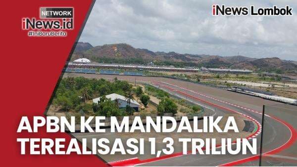 Pusat Serius Suport KEK Mandalika, Realisasi APBN 2022-2023 Rp1,3 Triliun