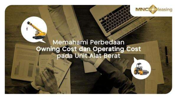 Memahami Perbedaan Owning Cost dan Operating Cost pada Unit Alat Berat Memahami Perbedaan Owning Cost dan Operating Cost pada Unit Alat Berat