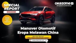 SPECIAL REPORT : Produsen Otomotif Eropa Bersatu Lawan China