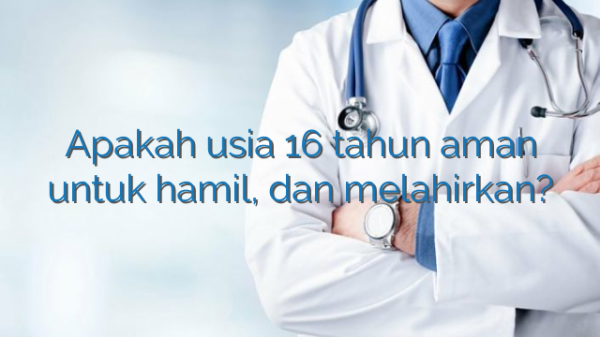 Apakah usia 16 tahun aman untuk hamil, dan melahirkan? Apakah usia 16 tahun aman untuk hamil, dan melahirkan?