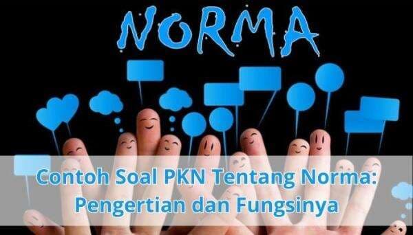 Contoh Soal PKN Tentang Norma: Pengertian dan Fungsinya Contoh Soal PKN Tentang Norma: Pengertian dan Fungsinya
