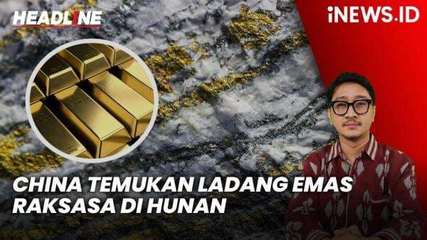 Headline iNEWS.ID: China Temukan Ladang Emas Raksasa di Hunan, Nilainya Tembus Rp1.377 Triliun Headline iNEWS.ID: China Temukan Ladang Emas Raksasa di Hunan, Nilainya Tembus Rp1.377 Triliun